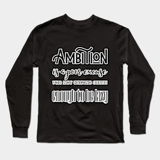 Ambition is a poor excuse for not having sense enough to be lazy Long Sleeve T-Shirt